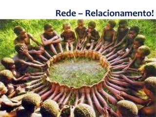 Rede – Relacionamento! 
 
