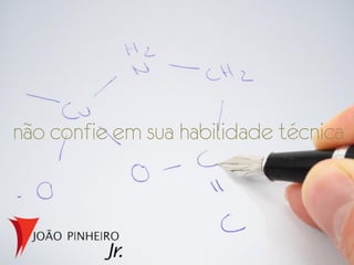 não confie em sua habilidade técnica
 