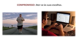 COMPROMISSO: Ater-se às suas escolhas.  
