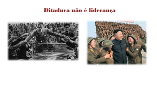 Ditadura não é liderança  