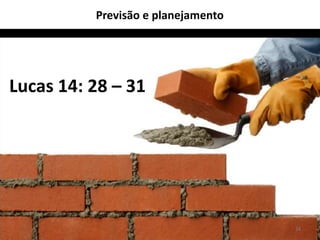 Previsão e planejamento




Lucas 14: 28 – 31




                                    24
 