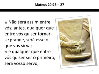 Mateus 20:26 – 27



26 Não será assim entre
vós; antes, qualquer que
entre vós quiser tornar-
se grande, será esse o
que vos sirva;
27 e qualquer que entre

vós quiser ser o primeiro,
será vosso servo;
                                   7
 