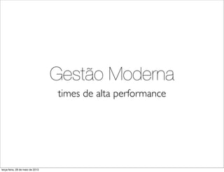 Gestão Moderna
times de alta performance
terça-feira, 28 de maio de 2013
 