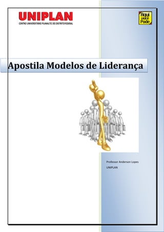Professor Anderson Lopes
UNIPLAN
Apostila Modelos de Liderança
 