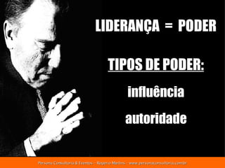LIDERANÇA  =  PODER TIPOS DE PODER: influência autoridade 