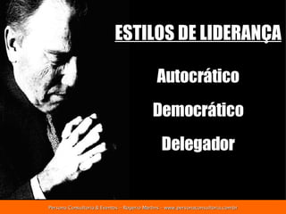 ESTILOS DE LIDERANÇA Autocrático Democrático Delegador 