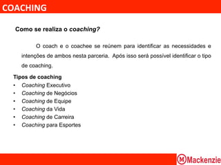COACHING	
  

         Como se realiza o coaching?

                O coach e o coachee se reúnem para identificar as necessidades e
           intenções de ambos nesta parceria. Após isso será possível identificar o tipo
           de coaching.

  Tipos de coaching
  •  Coaching Executivo
  •  Coaching de Negócios
  •  Coaching de Equipe
  •  Coaching da Vida
  •  Coaching de Carreira
  •  Coaching para Esportes
  	
  
 