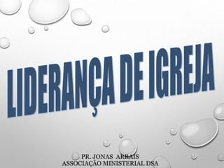 PR. JONAS ARRAIS
ASSOCIAÇÃO MINISTERIAL DSA
 