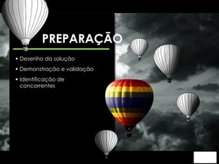PREPARAÇÃO 
§ Desenho da solução 
§ Demonstração e validação 
§ Identificação de 
concorrentes 
 