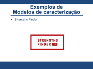 Exemplos de
Modelos de caracterização
• Strengths Finder
 