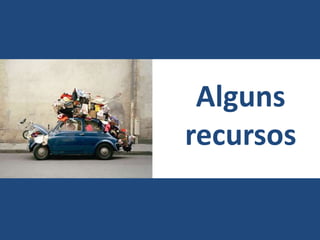 Alguns
recursos
 