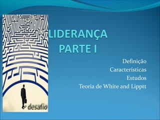 Definição 
Características 
Estudos 
Teoria de White and Lipptt 
 