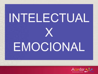 INTELECTUAL
X
EMOCIONAL
 