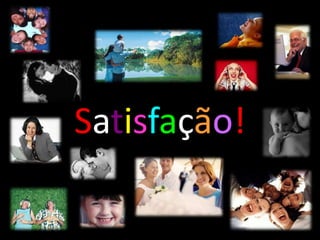 Satisfação!
 
