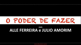 com 
ALLE 
FERREIRA 
e 
JULIO 
AMORIM 
www.alleaolado.com.br 
 