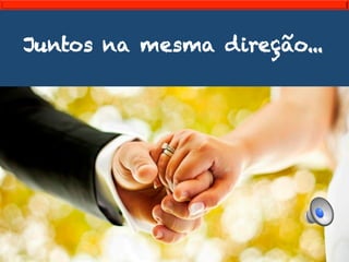 Juntos na mesma direção... 
 