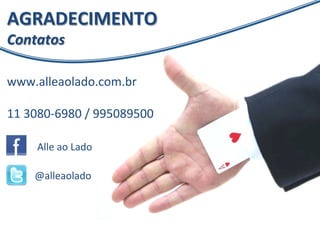 AGRADECIMENTO 
Contatos 
www.alleaolado.com.br 
11 
3080-­‐6980 
/ 
995089500 
Alle 
ao 
Lado 
@alleaolado 

