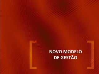 NOVO MODELO 
 DE GESTÃO
 