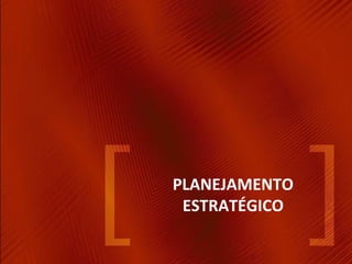 PLANEJAMENTO 
 ESTRATÉGICO
 