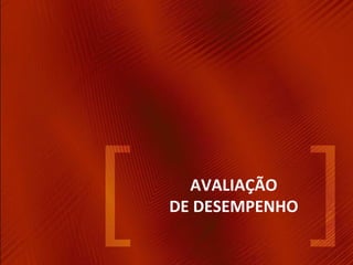 AVALIAÇÃO
DE DESEMPENHO
 