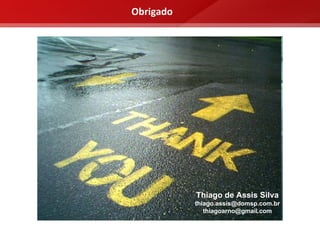 Obrigado




           Thiago de Assis Silva
           thiago.assis@domsp.com.br
              thiagoarno@gmail.com
 
