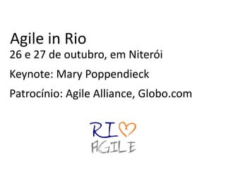 Agile in Rio
26 e 27 de outubro, em Niterói
Keynote: Mary Poppendieck
Patrocínio: Agile Alliance, Globo.com
 