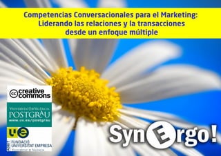 1
1
Competencias Conversacionales para el Marketing:
Liderando las relaciones y la transacciones
desde un enfoque múltiple
 