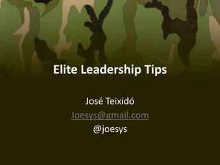 Elite Leadership Tips

      José Teixidó
   Joesys@gmail.com
        @joesys
 