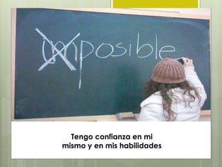 Tengo confianza en mi
mismo y en mis habilidades
 