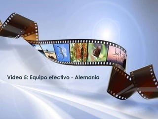 Video 5: Equipo efectivo - Alemania
 