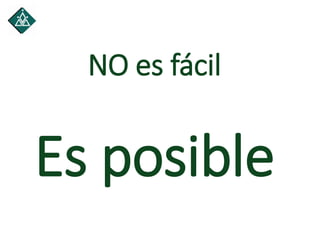 NO es fácil
Es posible
 