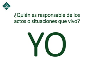 ¿Quién es responsable de los
actos o situaciones que vivo?
 
