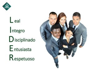 L
I
D
E
R
eal
ntegro
isciplinado
ntusiasta
espetuoso
 