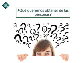 ¿Qué queremos obtener de las
personas?
 