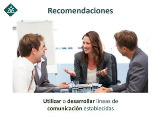 Recomendaciones
Utilizar o desarrollar líneas de
comunicación establecidas
 