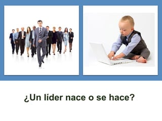 ¿Un líder nace o se hace?
 