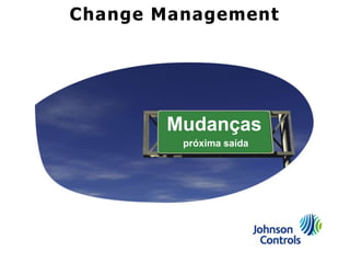 Change Management




       Mudanças
         próxima saída
 