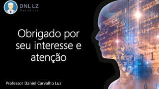 MAIO 2019
Obrigado por
seu interesse e
atenção
Professor Daniel Carvalho Luz
 