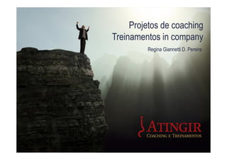Projetos de coaching
Treinamentos in company
Regina Giannetti D. Pereira
 