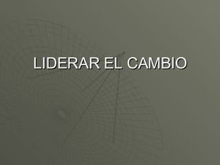 LIDERAR EL CAMBIO 