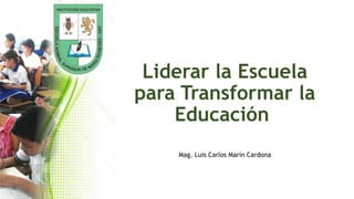 Liderar la Escuela para Transformar la Educación.pptx