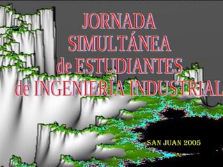 JORNADA SIMULTÁNEA de ESTUDIANTES de INGENIERÍA INDUSTRIAL SAN JUAN 2005 