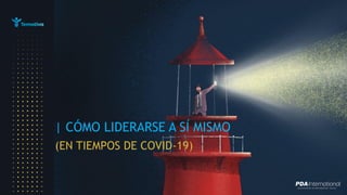 | CÓMO LIDERARSE A SÍ MISMO
(EN TIEMPOS DE COVID-19)
 