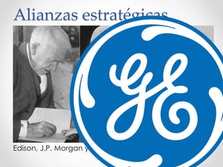 Alianzas estratégicas
Edison, J.P. Morgan y los Vanderbilts
 