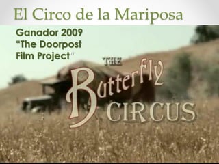 El Circo de la Mariposa
Ganador 2009
“The Doorpost
Film Project”
 