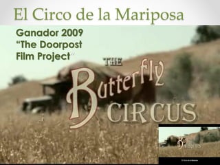 El Circo de la Mariposa
Ganador 2009
“The Doorpost
Film Project”
 