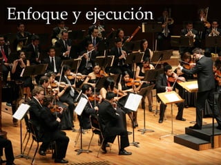Enfoque y ejecución
 