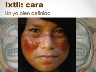 Ixtli: cara
Un yo bien definido
 