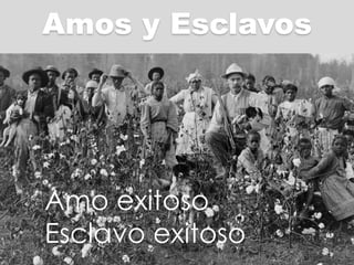 Amos y Esclavos
Amo exitoso
Esclavo exitoso
 
