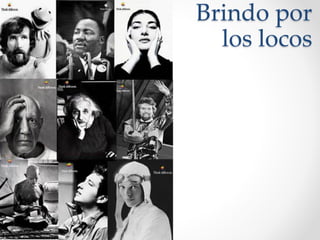 Brindo por
los locos
 